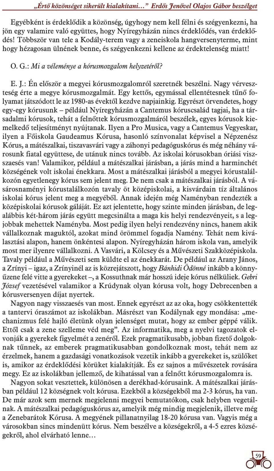 O. G.: Mi a véleménye a kórusmozgalom helyzetérôl? E. J.: Én elôször a megyei kórusmozgalomról szeretnék beszélni. Nagy vérveszteség érte a megye kórusmozgalmát.