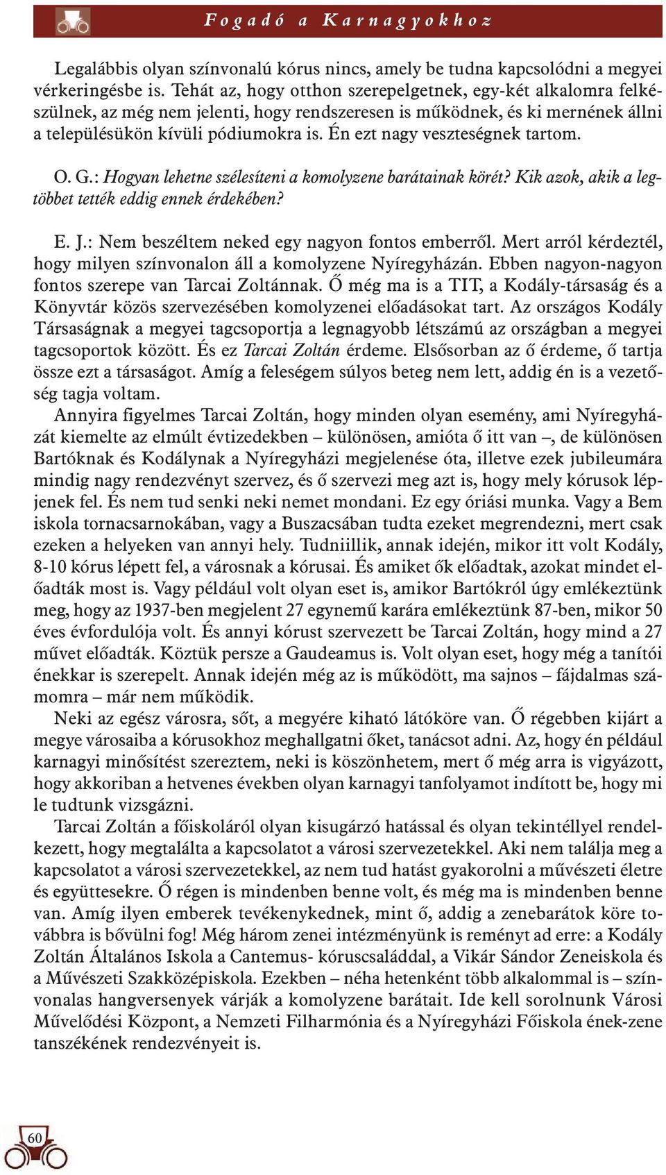 Én ezt nagy veszteségnek tartom. O. G.: Hogyan lehetne szélesíteni a komolyzene barátainak körét? Kik azok, akik a legtöbbet tették eddig ennek érdekében? E. J.