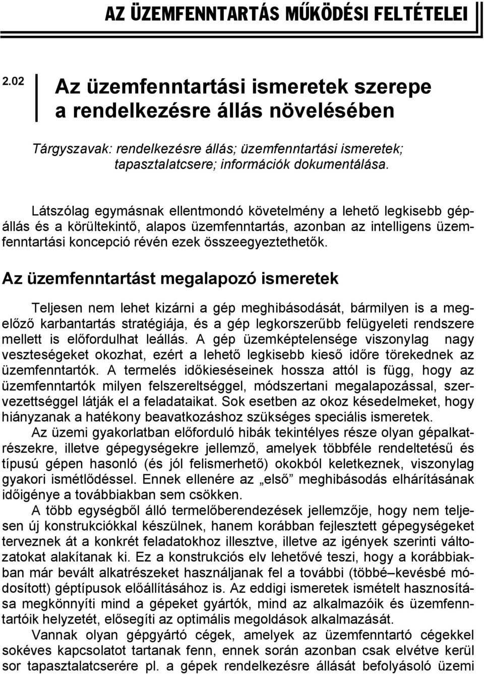 Látszólag egymásnak ellentmondó követelmény a lehető legkisebb gépállás és a körültekintő, alapos üzemfenntartás, azonban az intelligens üzemfenntartási koncepció révén ezek összeegyeztethetők.