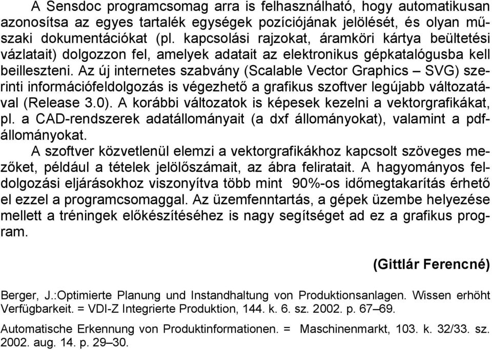 Az új internetes szabvány (Scalable Vector Graphics SVG) szerinti információfeldolgozás is végezhető a grafikus szoftver legújabb változatával (Release 3.0).