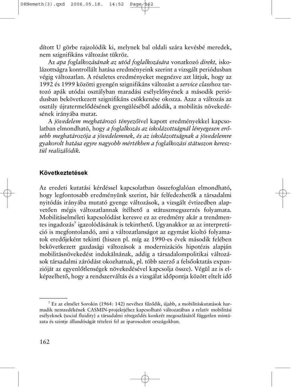 A részletes eredményeket megnézve azt látjuk, hogy az 1992 és 1999 közötti gyengén szignifikáns változást a service classhoz tartozó apák utódai osztályban maradási esélyelõnyének a második