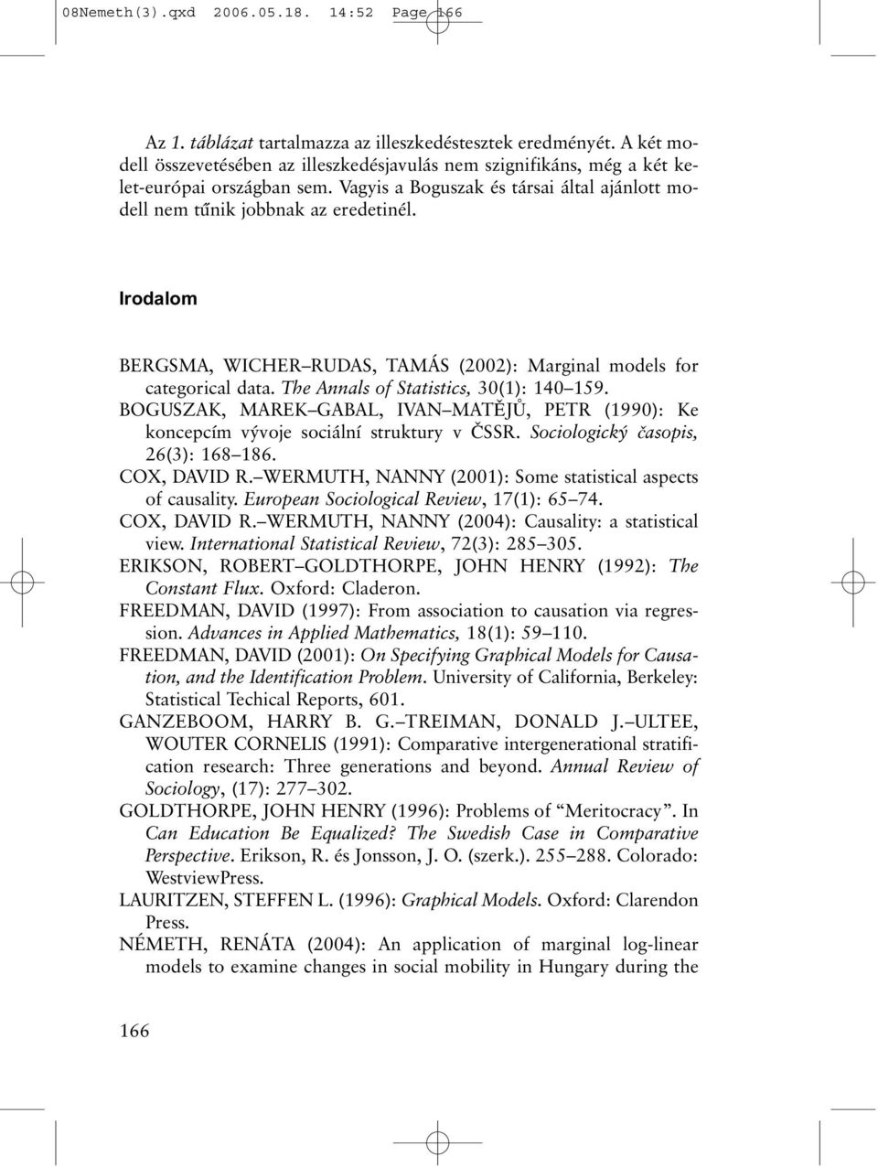 Irodalom BERGSMA, WICHER RUDAS, TAMÁS (2002): Marginal models for categorical data. The Annals of Statistics, 30(1): 140 159.