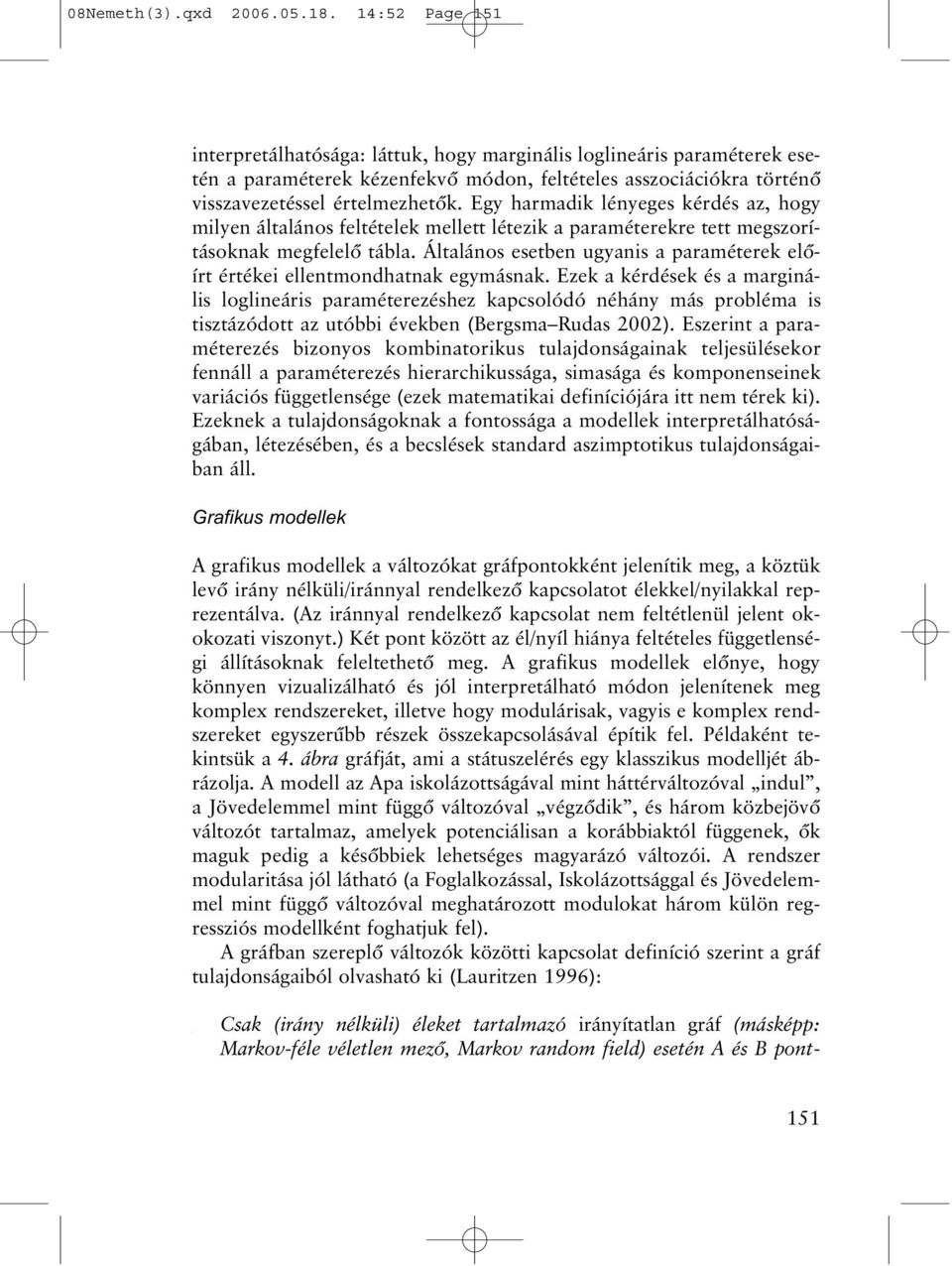 Egy harmadik lényeges kérdés az, hogy milyen általános feltételek mellett létezik a paraméterekre tett megszorításoknak megfelelõ tábla.