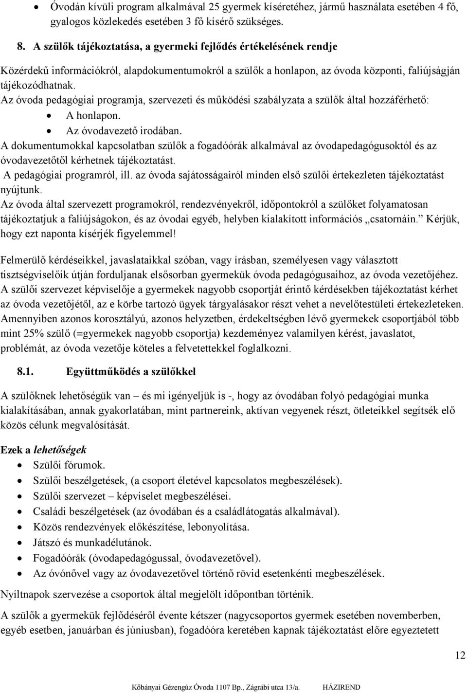 Az óvoda pedagógiai programja, szervezeti és működési szabályzata a szülők által hozzáférhető: A honlapon. Az óvodavezető irodában.