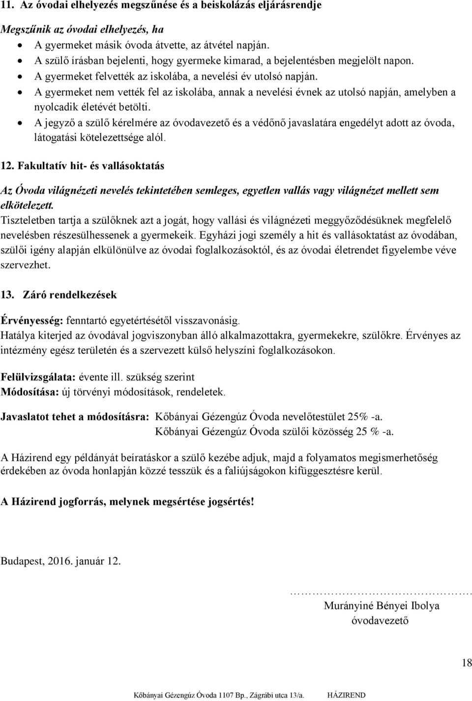 A gyermeket nem vették fel az iskolába, annak a nevelési évnek az utolsó napján, amelyben a nyolcadik életévét betölti.