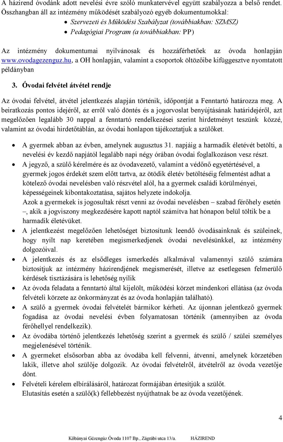 nyilvánosak és hozzáférhetőek az óvoda honlapján www.ovodagezenguz.hu, a OH honlapján, valamint a csoportok öltözőibe kifüggesztve nyomtatott példányban 3.