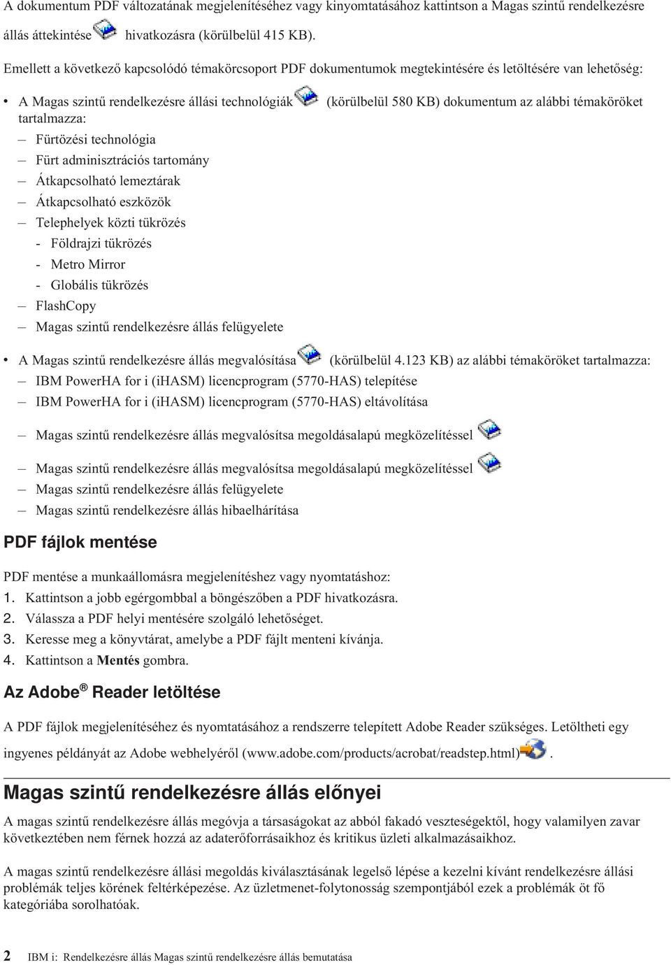 adminisztrációs tartomány Átkapcsolható lemeztárak Átkapcsolható eszközök Telephelyek közti tükrözés - Földrajzi tükrözés - Metro Mirror - Globális tükrözés FlashCopy Magas szintű rendelkezésre állás