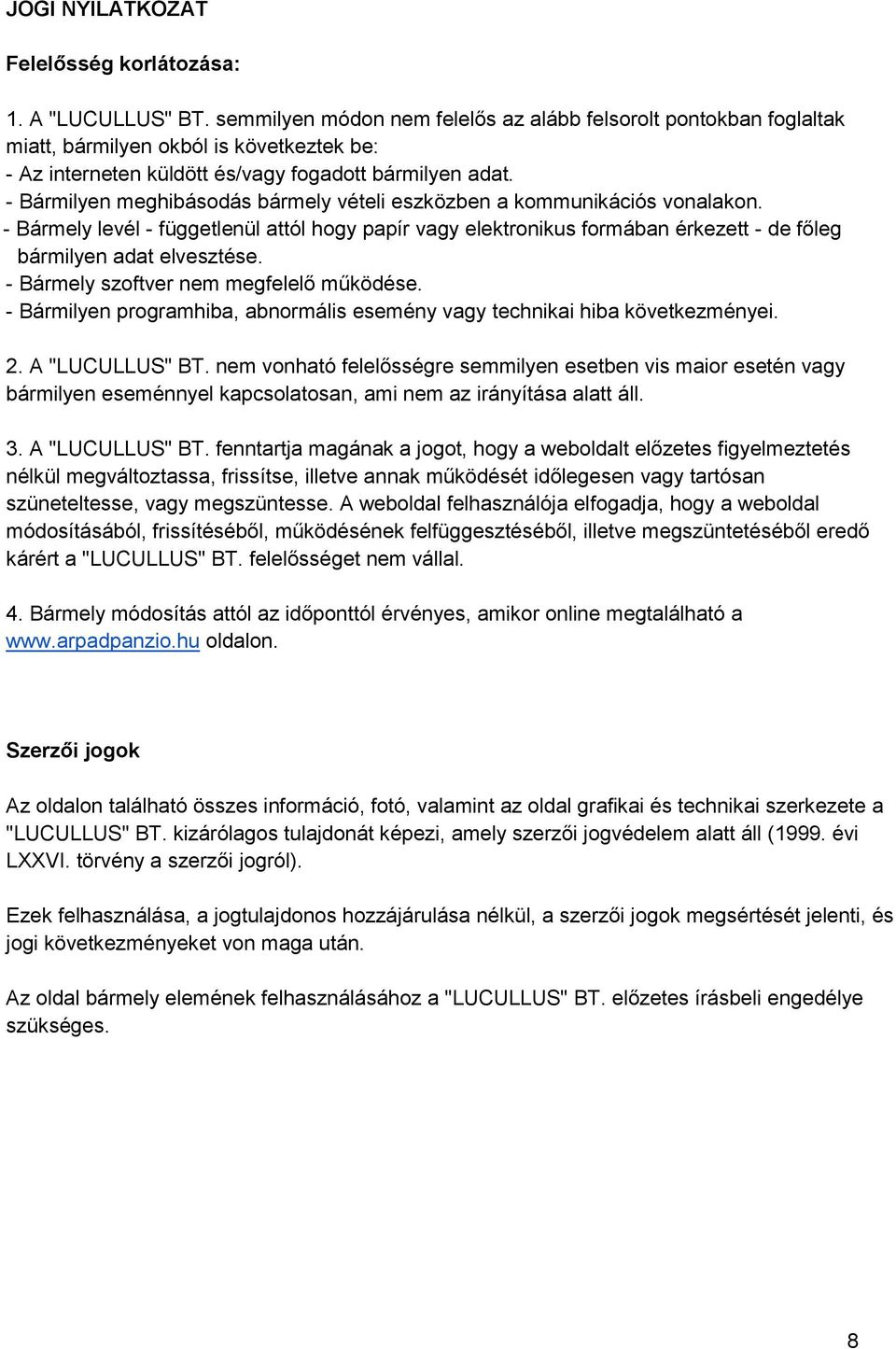 - Bármilyen meghibásodás bármely vételi eszközben a kommunikációs vonalakon. - Bármely levél - függetlenül attól hogy papír vagy elektronikus formában érkezett - de főleg bármilyen adat elvesztése.