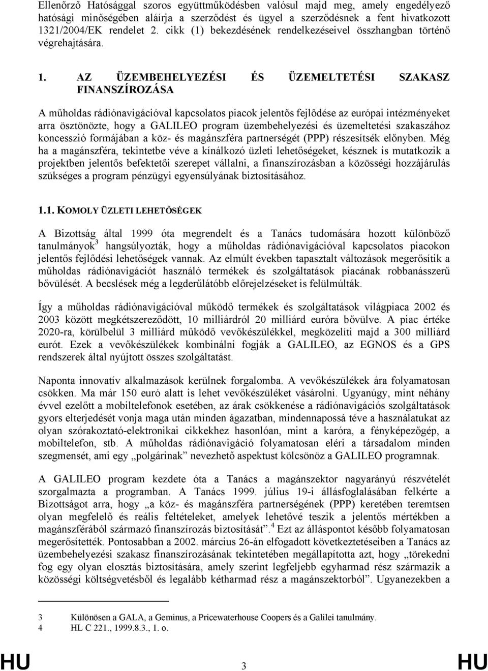 AZ ÜZEMBEHELYEZÉSI ÉS ÜZEMELTETÉSI SZAKASZ FINANSZÍROZÁSA A műholdas rádiónavigációval kapcsolatos piacok jelentős fejlődése az európai intézményeket arra ösztönözte, hogy a GALILEO program