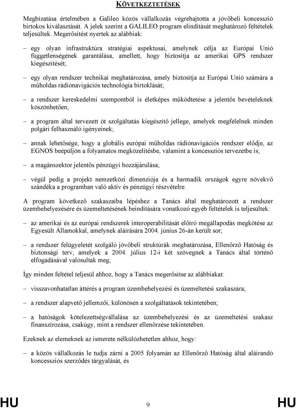 Megerősítést nyertek az alábbiak: egy olyan infrastruktúra stratégiai aspektusai, amelynek célja az Európai Unió függetlenségének garantálása, amellett, hogy biztosítja az amerikai GPS rendszer