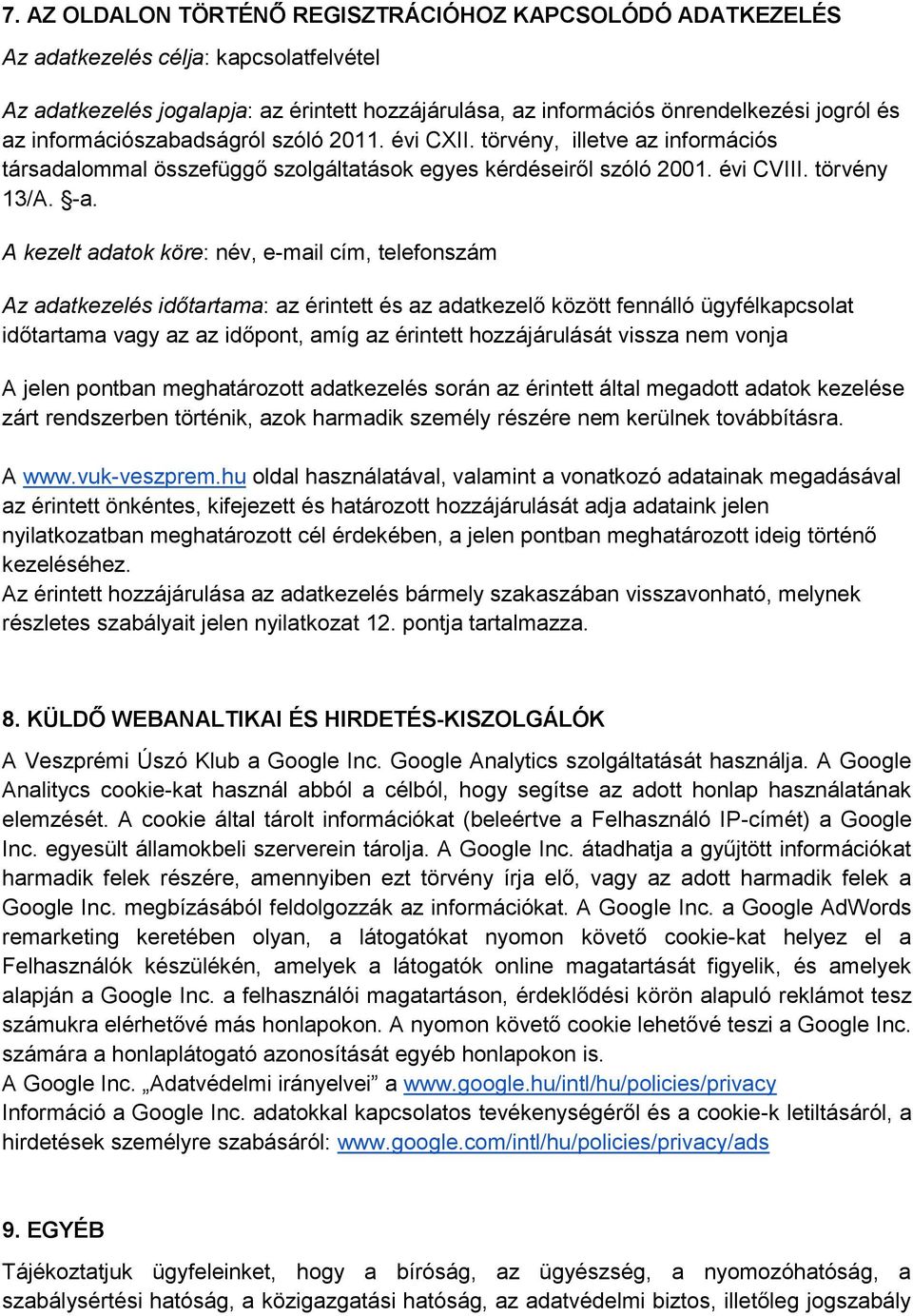 A kezelt adatok ko re: név, e-mail cím, telefonszám Az adatkezele s ido tartama: az érintett és az adatkezelő között fennálló ügyfélkapcsolat időtartama vagy az az időpont, amíg az érintett