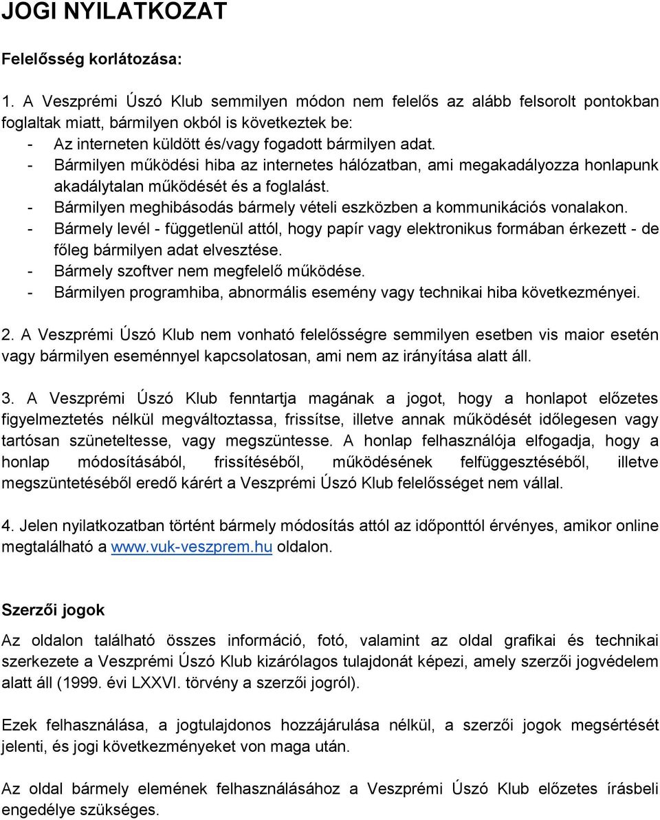 - Bármilyen működési hiba az internetes hálózatban, ami megakadályozza honlapunk akadálytalan működését és a foglalást. - Bármilyen meghibásodás bármely vételi eszközben a kommunikációs vonalakon.