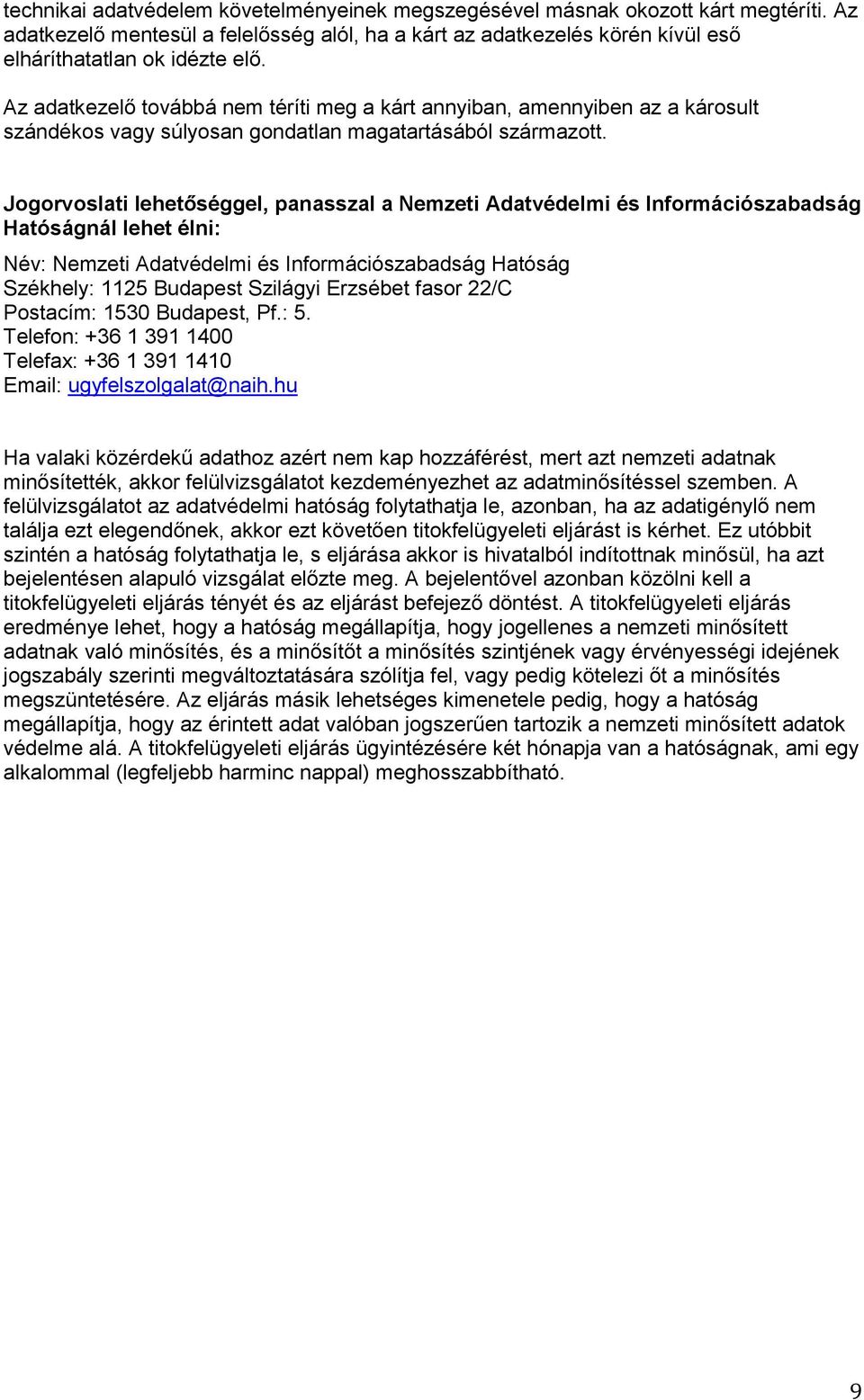 Jogorvoslati leheto se ggel, panasszal a Nemzeti Adatve delmi e s Informa cio szabadsa g Hato sa gna l lehet e lni: Név: Nemzeti Adatvédelmi és Információszabadság Hatóság Székhely: 1125 Budapest