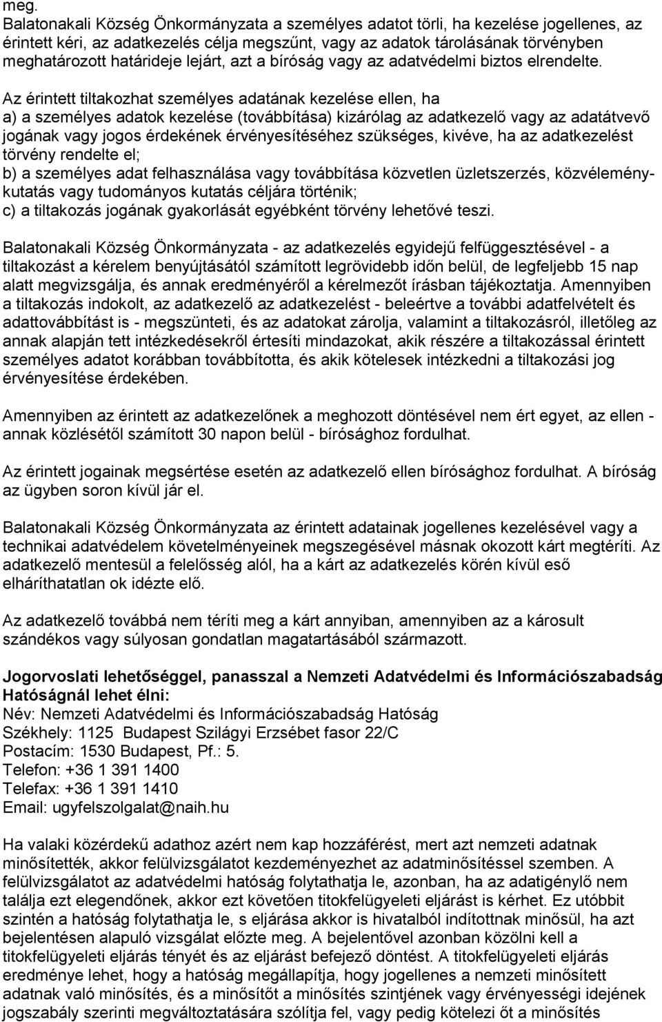 Az érintett tiltakozhat személyes adatának kezelése ellen, ha a) a személyes adatok kezelése (továbbítása) kizárólag az adatkezelő vagy az adatátvevő jogának vagy jogos érdekének érvényesítéséhez