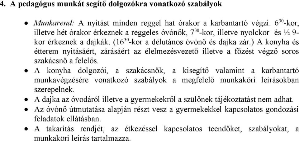 ) A konyha és étterem nyitásáért, zárásáért az élelmezésvezető illetve a főzést végző soros szakácsnő a felelős.