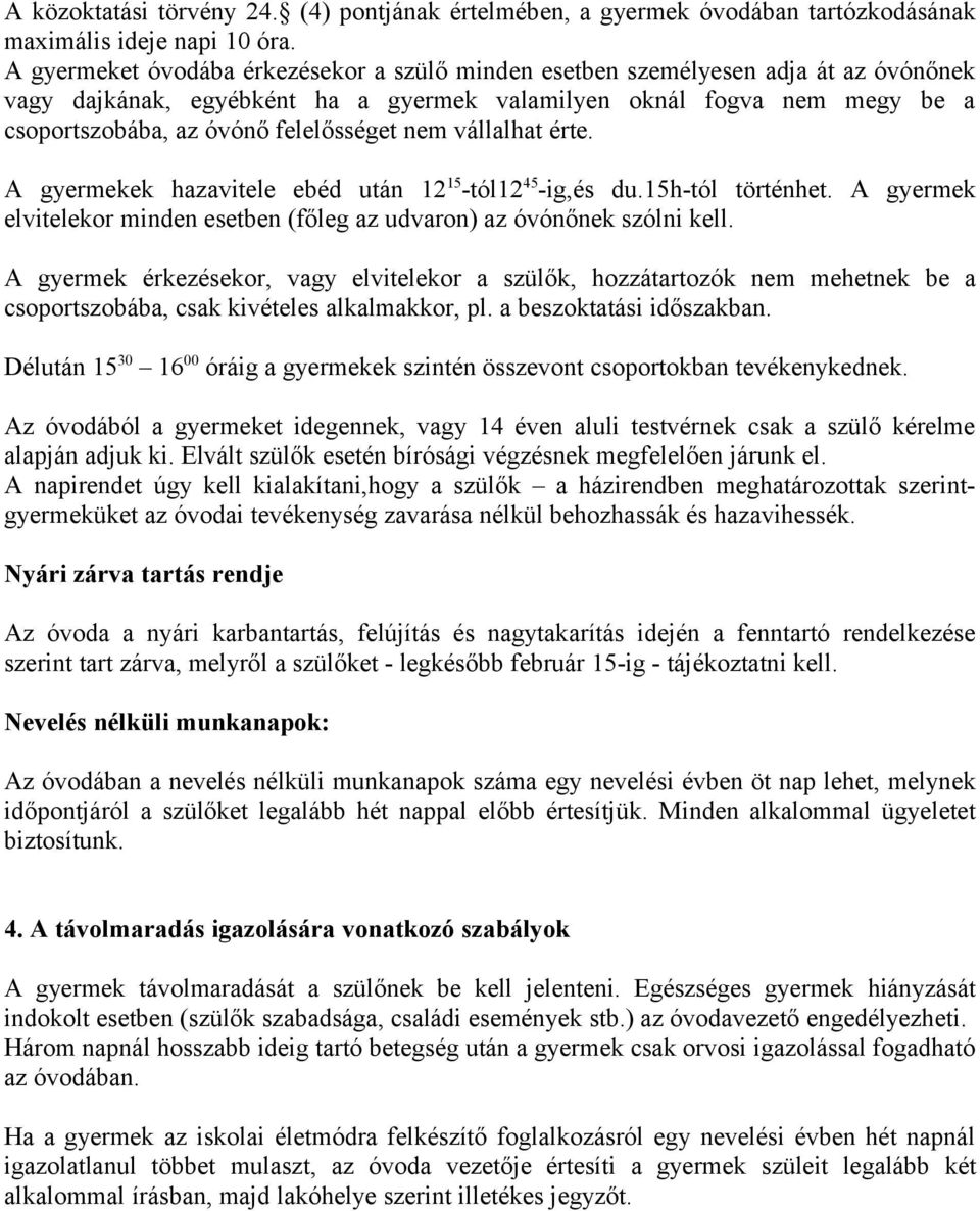 nem vállalhat érte. A gyermekek hazavitele ebéd után 12 15 -tól12 45 -ig,és du.15h-tól történhet. A gyermek elvitelekor minden esetben (főleg az udvaron) az óvónőnek szólni kell.