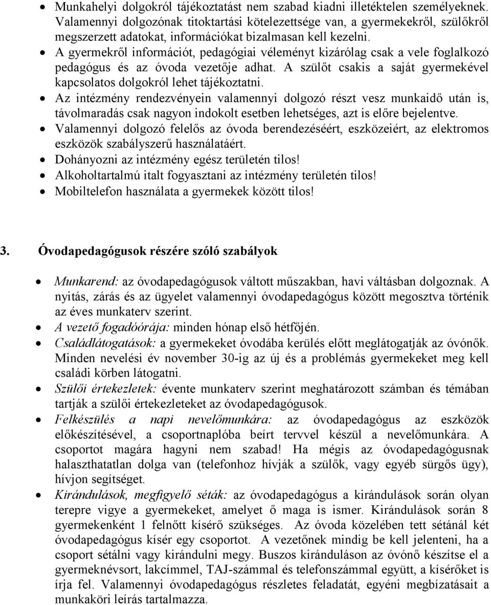 A gyermekről információt, pedagógiai véleményt kizárólag csak a vele foglalkozó pedagógus és az óvoda vezetője adhat. A szülőt csakis a saját gyermekével kapcsolatos dolgokról lehet tájékoztatni.