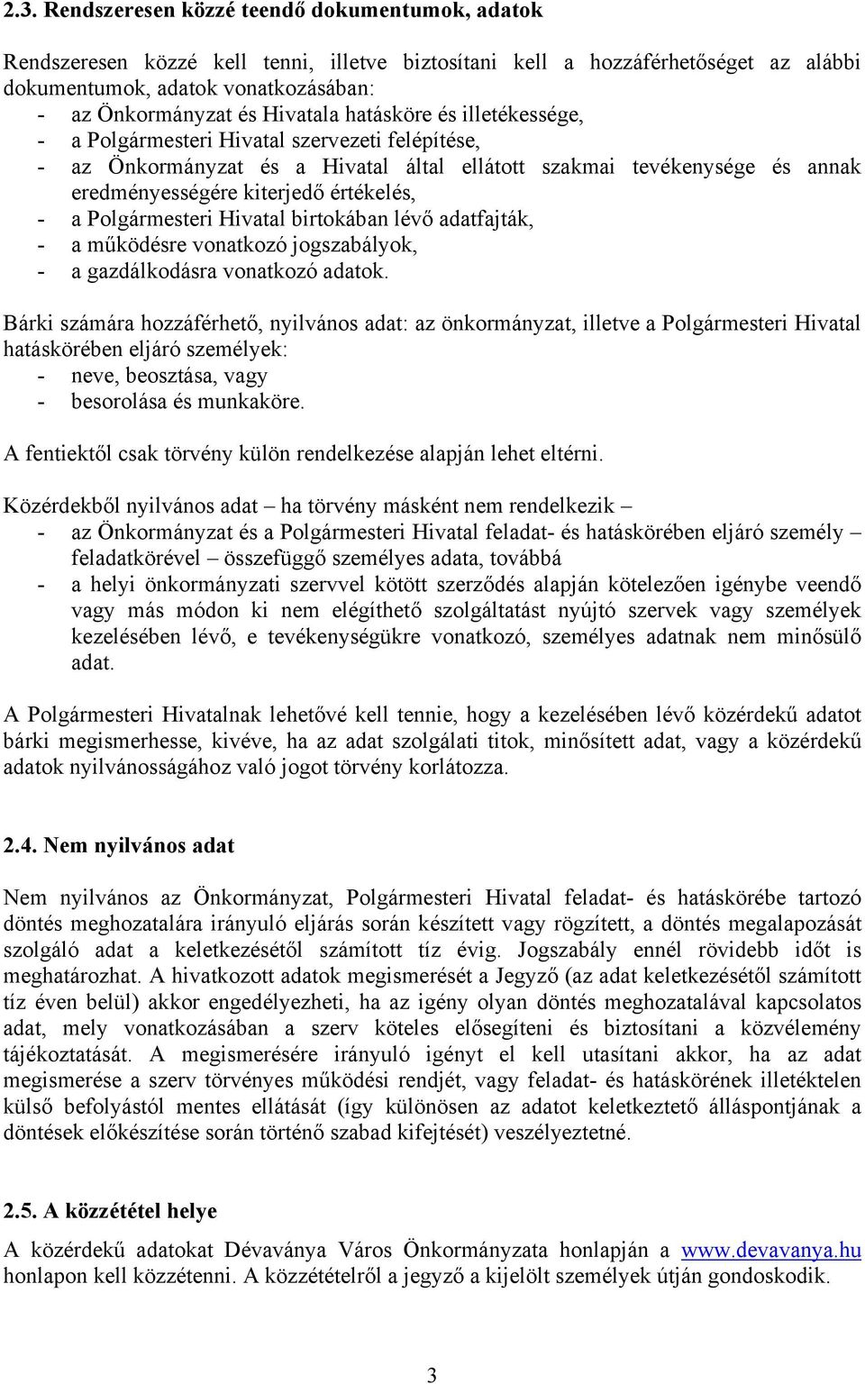 - a Polgármesteri Hivatal birtokában lévő adatfajták, - a működésre vonatkozó jogszabályok, - a gazdálkodásra vonatkozó adatok.