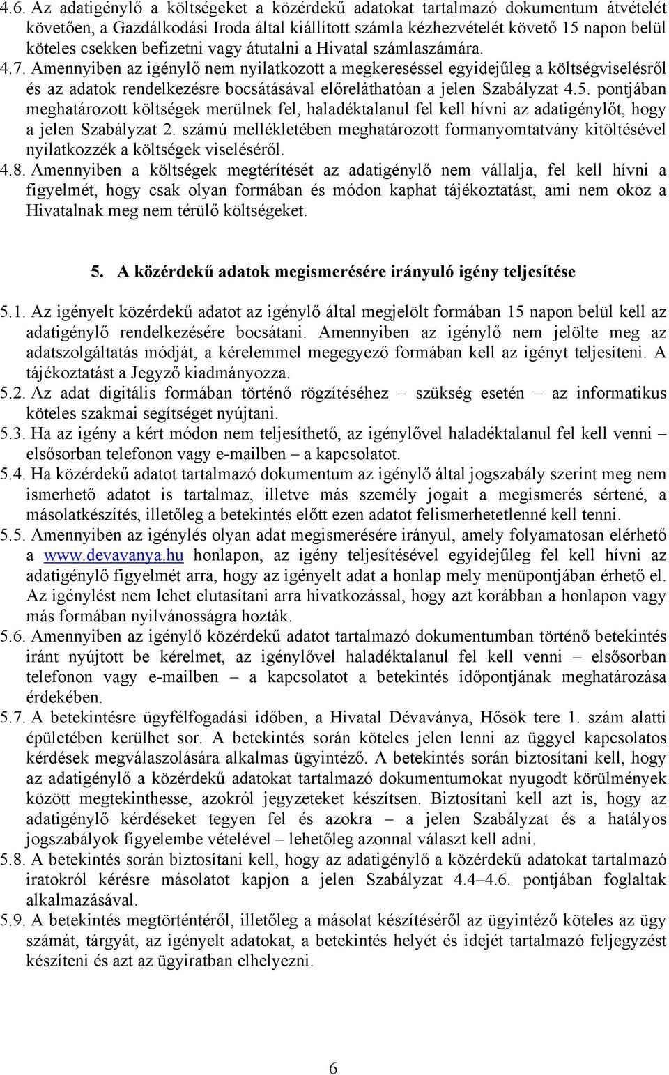 Amennyiben az igénylő nem nyilatkozott a megkereséssel egyidejűleg a költségviselésről és az adatok rendelkezésre bocsátásával előreláthatóan a jelen Szabályzat 4.5.