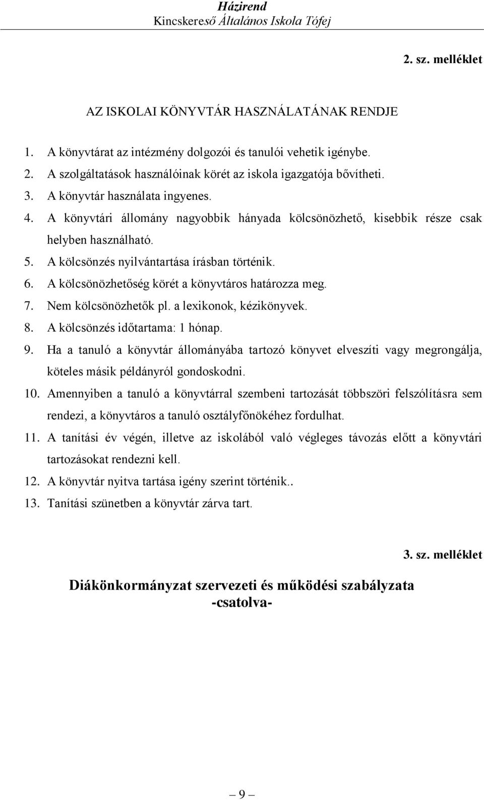 A kölcsönözhetőség körét a könyvtáros határozza meg. 7. Nem kölcsönözhetők pl. a lexikonok, kézikönyvek. 8. A kölcsönzés időtartama: 1 hónap. 9.