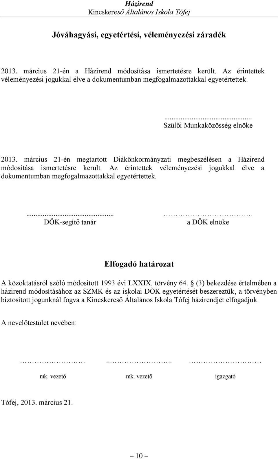 március 21-én megtartott Diákönkormányzati megbeszélésen a Házirend módosítása ismertetésre került. Az érintettek véleményezési jogukkal élve a dokumentumban megfogalmazottakkal egyetértettek.