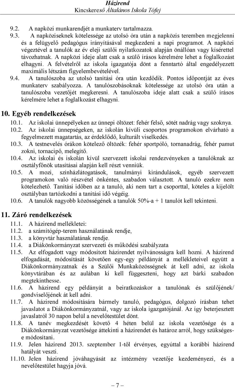 A napközi végeztével a tanulók az év eleji szülői nyilatkozatok alapján önállóan vagy kísérettel távozhatnak. A napközi ideje alatt csak a szülő írásos kérelmére lehet a foglalkozást elhagyni.