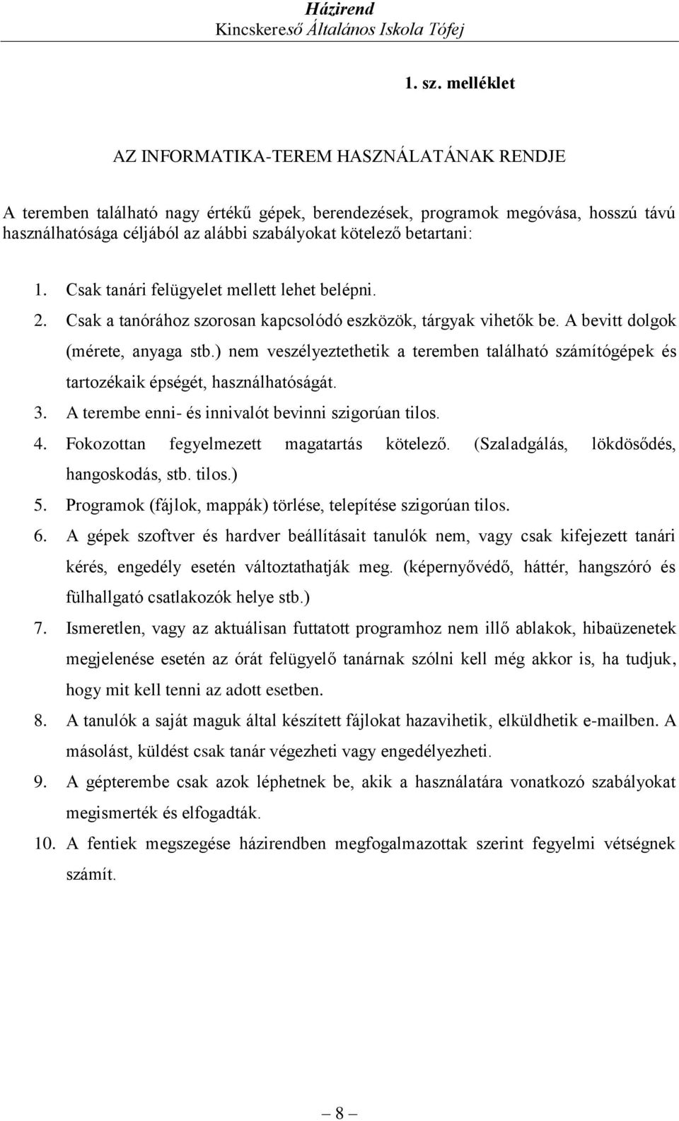 betartani: 1. Csak tanári felügyelet mellett lehet belépni. 2. Csak a tanórához szorosan kapcsolódó eszközök, tárgyak vihetők be. A bevitt dolgok (mérete, anyaga stb.