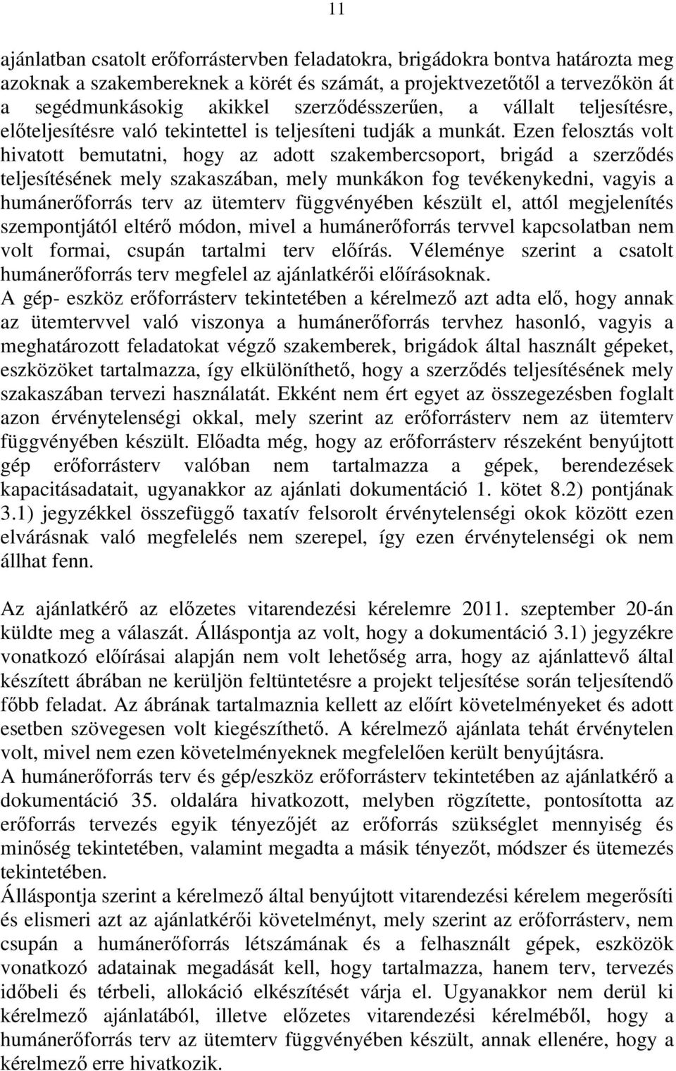 Ezen felosztás volt hivatott bemutatni, hogy az adott szakembercsoport, brigád a szerződés teljesítésének mely szakaszában, mely munkákon fog tevékenykedni, vagyis a humánerőforrás terv az ütemterv