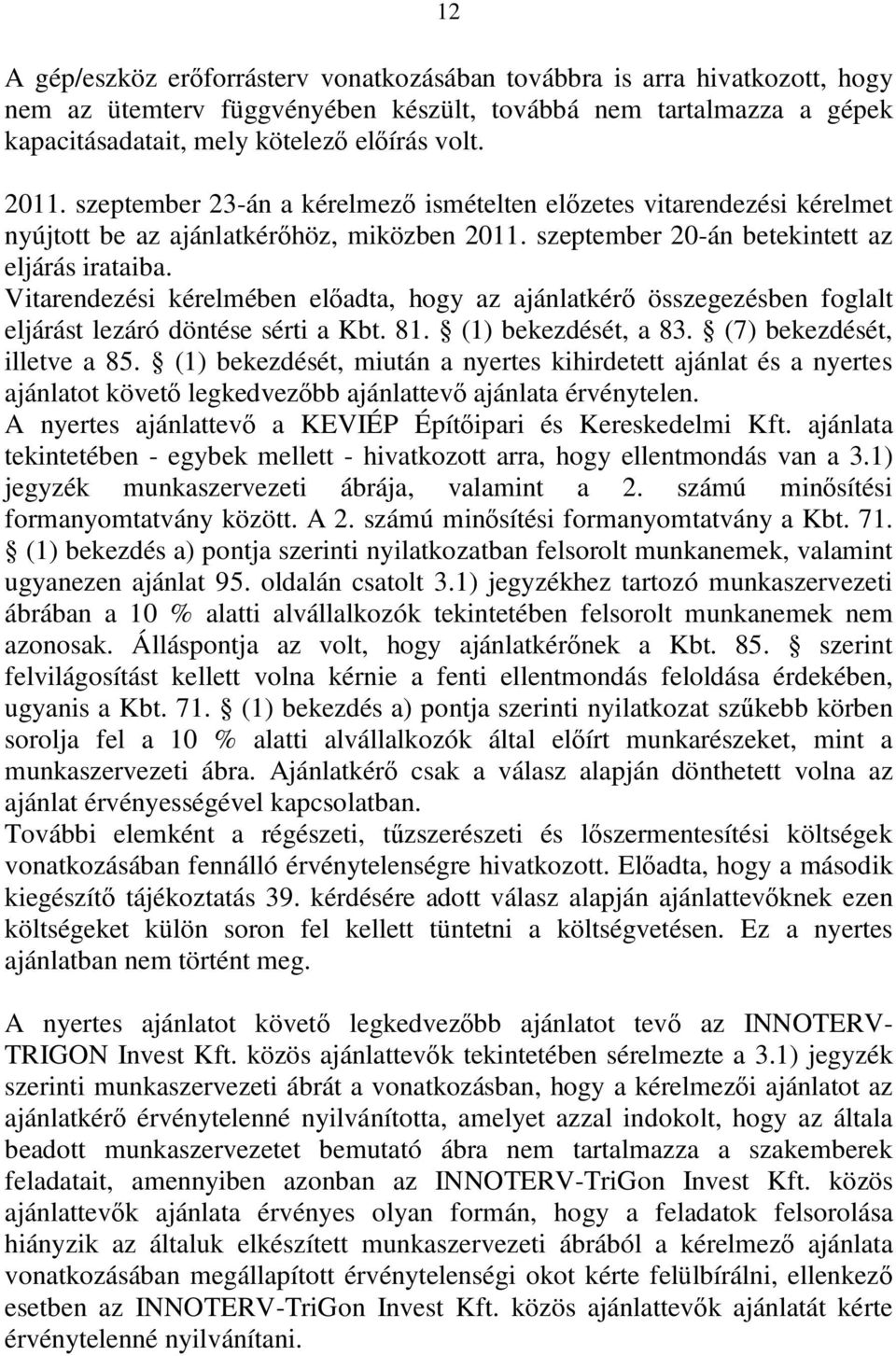 Vitarendezési kérelmében előadta, hogy az ajánlatkérő összegezésben foglalt eljárást lezáró döntése sérti a Kbt. 81. (1) bekezdését, a 83. (7) bekezdését, illetve a 85.