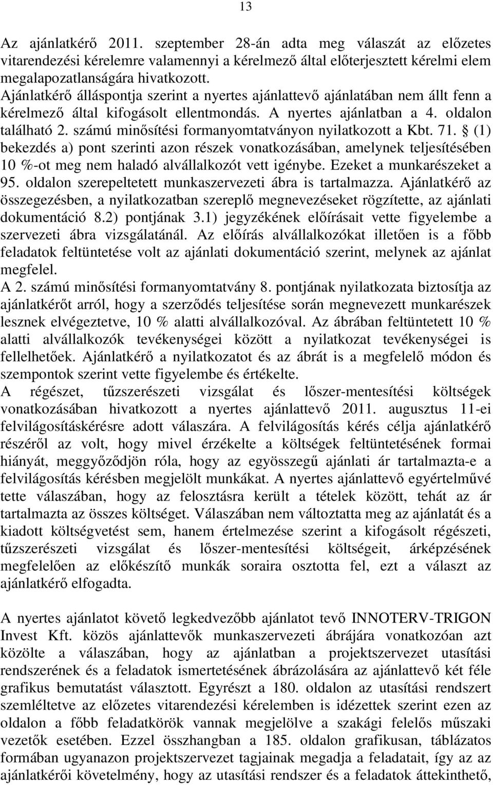 számú minősítési formanyomtatványon nyilatkozott a Kbt. 71. (1) bekezdés a) pont szerinti azon részek vonatkozásában, amelynek teljesítésében 10 %-ot meg nem haladó alvállalkozót vett igénybe.