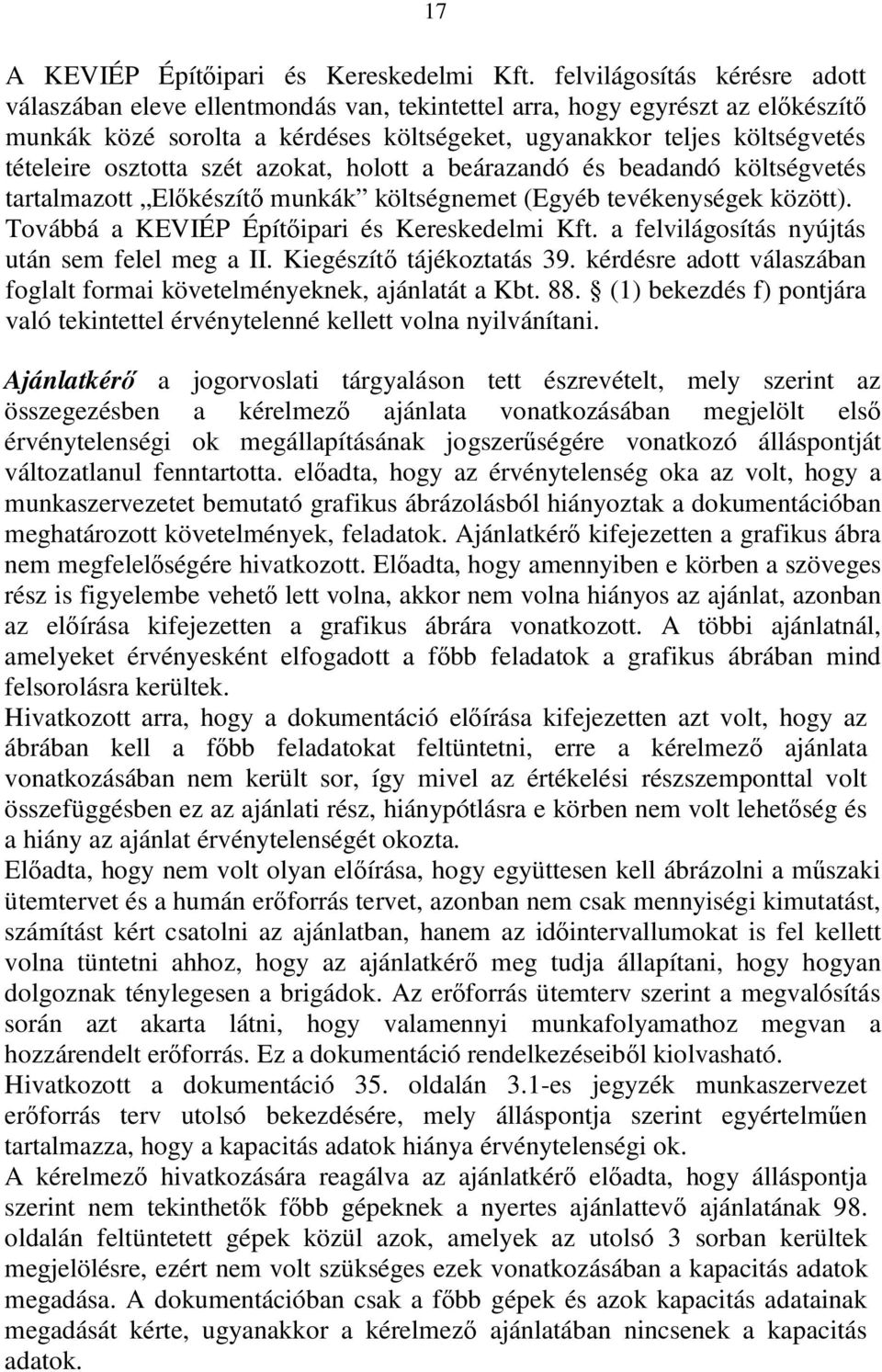 osztotta szét azokat, holott a beárazandó és beadandó költségvetés tartalmazott Előkészítő munkák költségnemet (Egyéb tevékenységek között). Továbbá a KEVIÉP Építőipari és Kereskedelmi Kft.