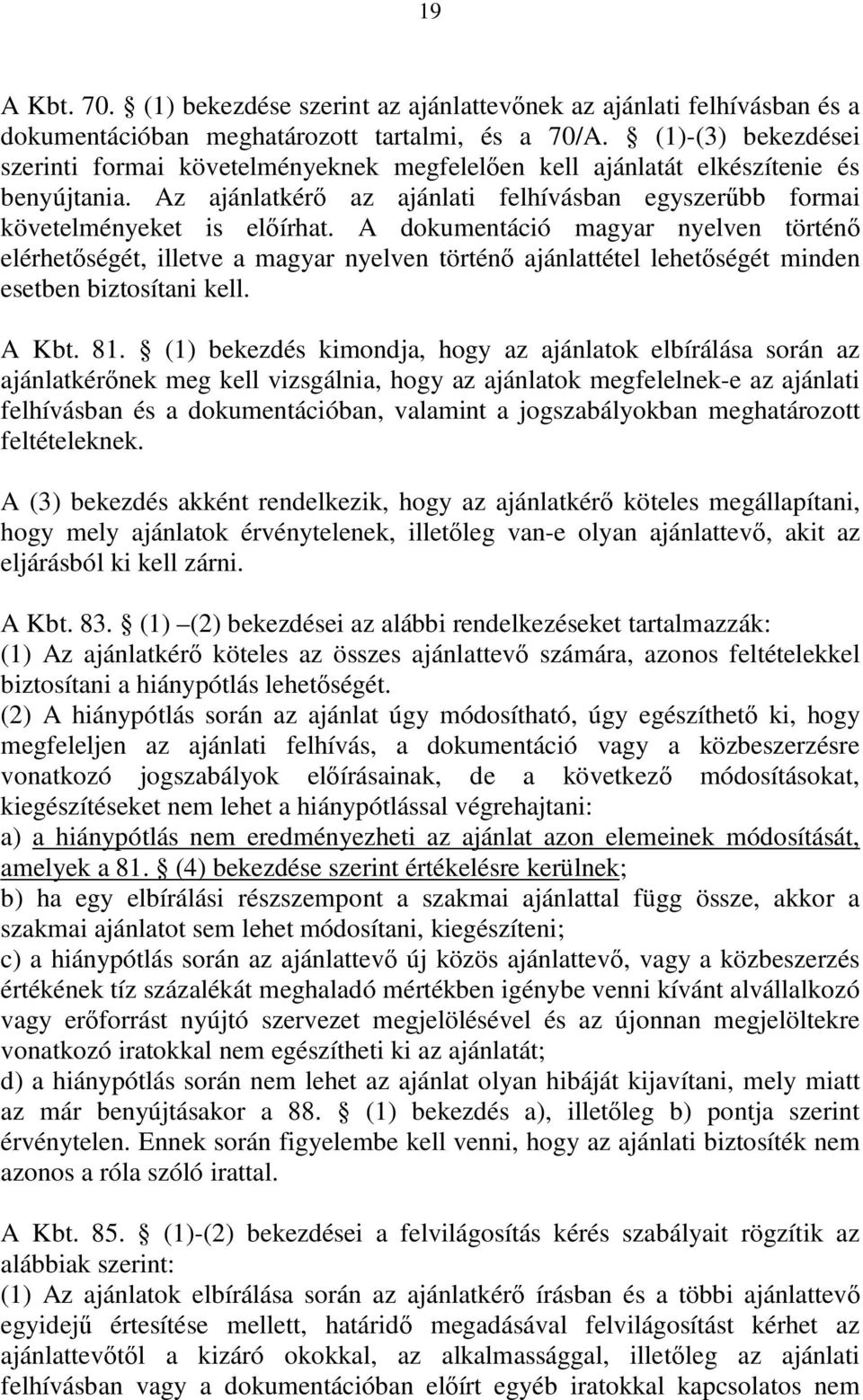 A dokumentáció magyar nyelven történő elérhetőségét, illetve a magyar nyelven történő ajánlattétel lehetőségét minden esetben biztosítani kell. A Kbt. 81.