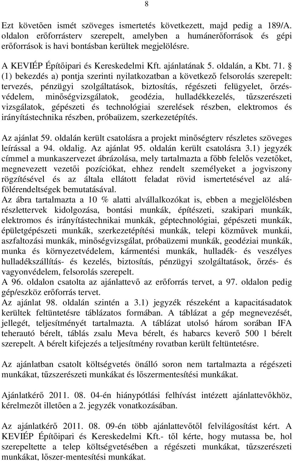 (1) bekezdés a) pontja szerinti nyilatkozatban a következő felsorolás szerepelt: tervezés, pénzügyi szolgáltatások, biztosítás, régészeti felügyelet, őrzésvédelem, minőségvizsgálatok, geodézia,