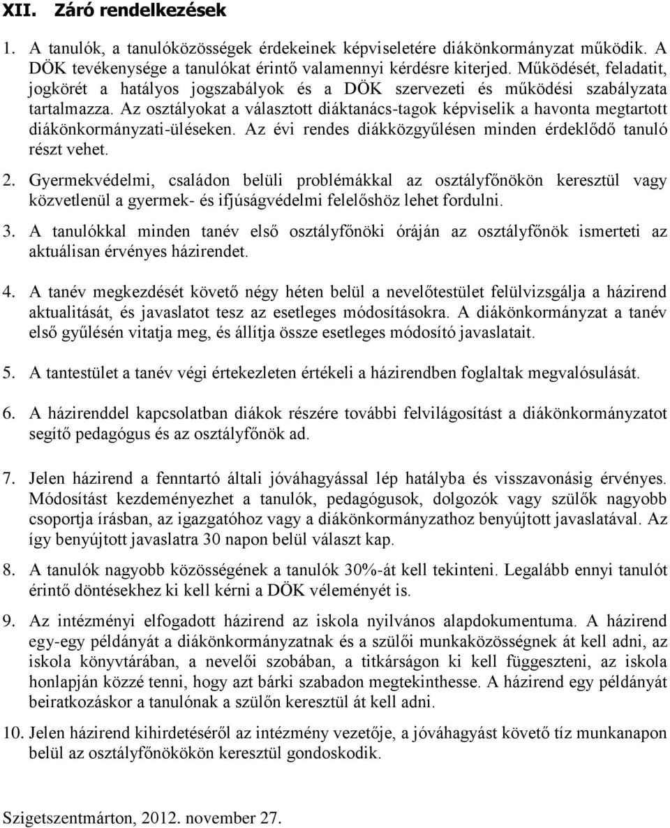 Az osztályokat a választott diáktanács-tagok képviselik a havonta megtartott diákönkormányzati-üléseken. Az évi rendes diákközgyűlésen minden érdeklődő tanuló részt vehet. 2.