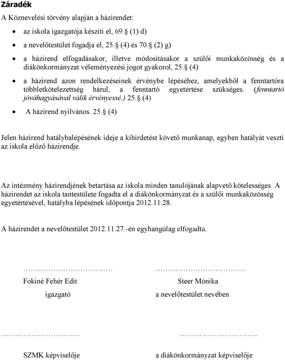 (4) a házirend azon rendelkezéseinek érvénybe lépéséhez, amelyekből a fenntartóra többletkötelezettség hárul, a fenntartó egyetértése szükséges. (fenntartó jóváhagyásával válik érvényessé.) 25.