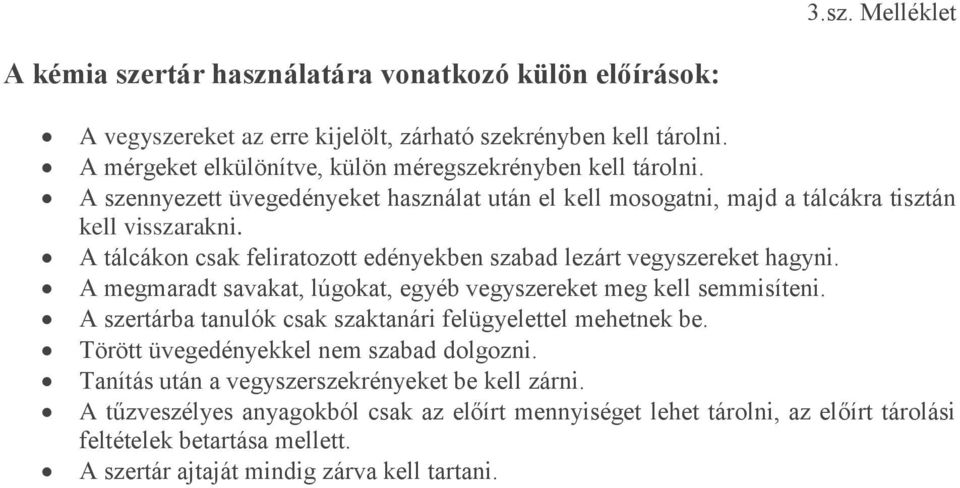 A tálcákon csak feliratozott edényekben szabad lezárt vegyszereket hagyni. A megmaradt savakat, lúgokat, egyéb vegyszereket meg kell semmisíteni.