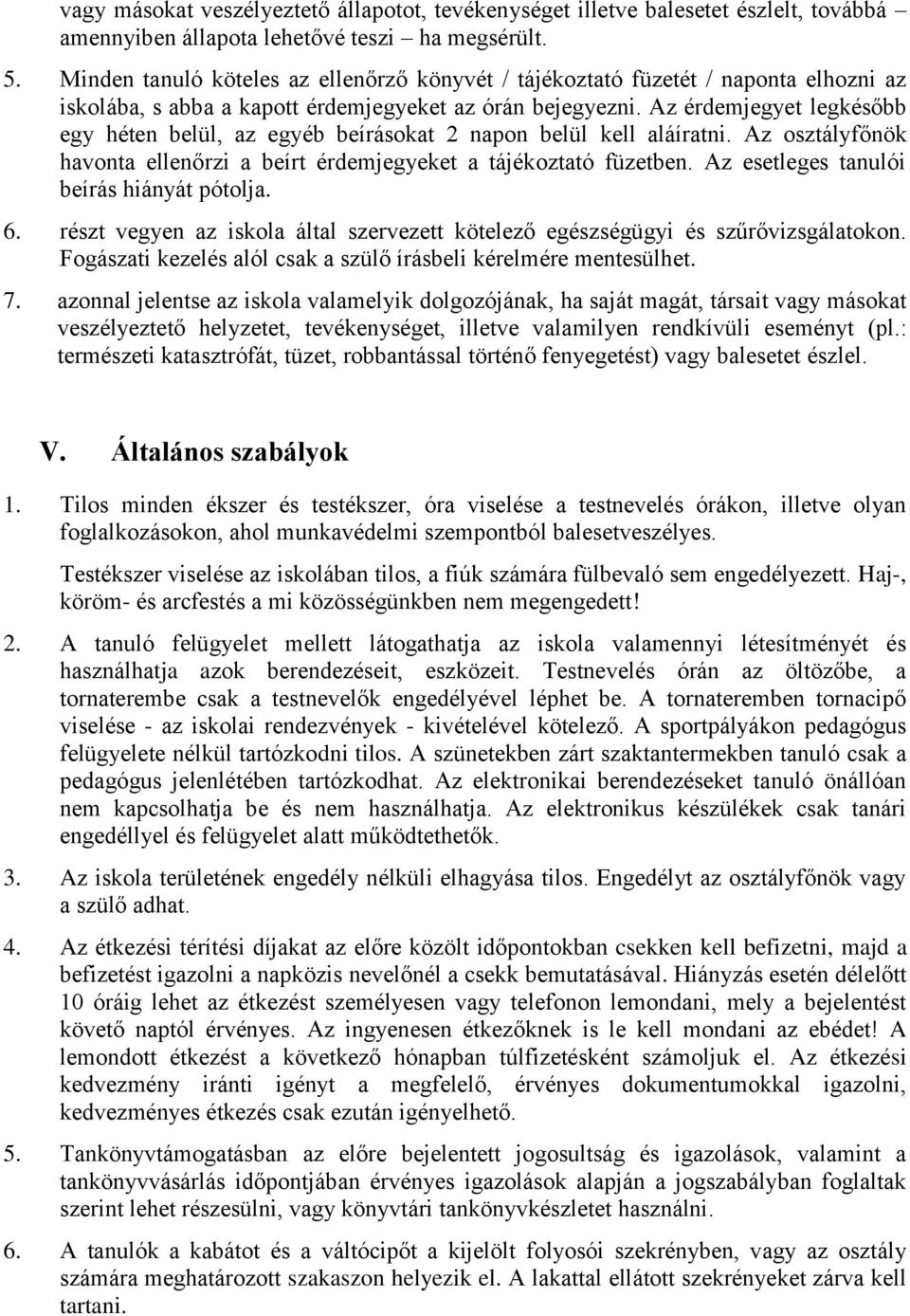 Az érdemjegyet legkésőbb egy héten belül, az egyéb beírásokat 2 napon belül kell aláíratni. Az osztályfőnök havonta ellenőrzi a beírt érdemjegyeket a tájékoztató füzetben.