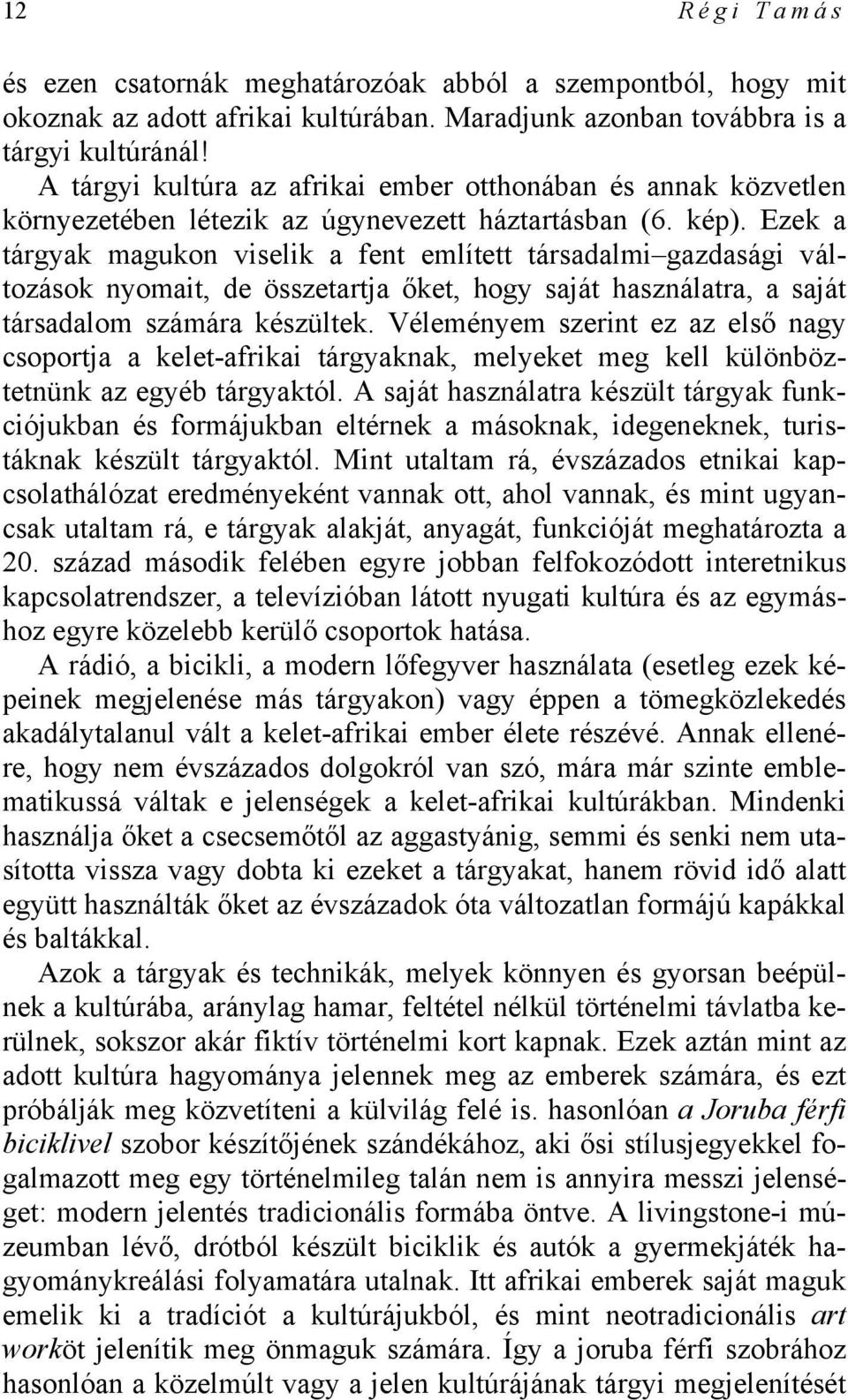 Ezek a tárgyak magukon viselik a fent említett társadalmi gazdasági változások nyomait, de összetartja őket, hogy saját használatra, a saját társadalom számára készültek.