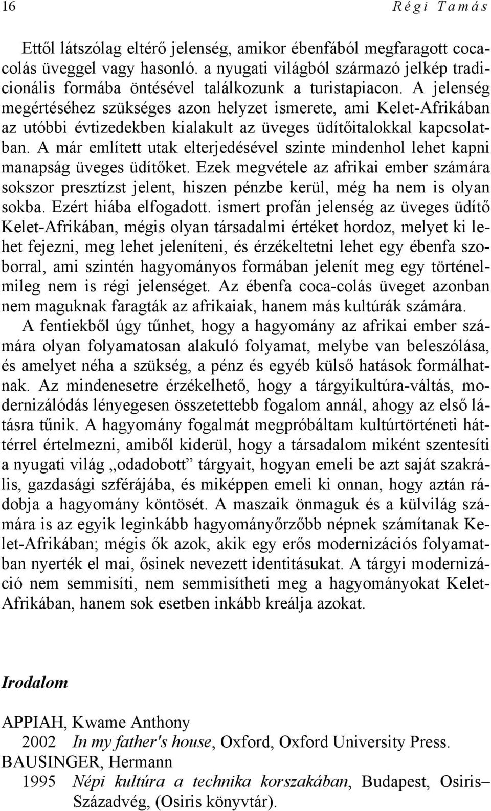 A jelenség megértéséhez szükséges azon helyzet ismerete, ami Kelet-Afrikában az utóbbi évtizedekben kialakult az üveges üdítőitalokkal kapcsolatban.