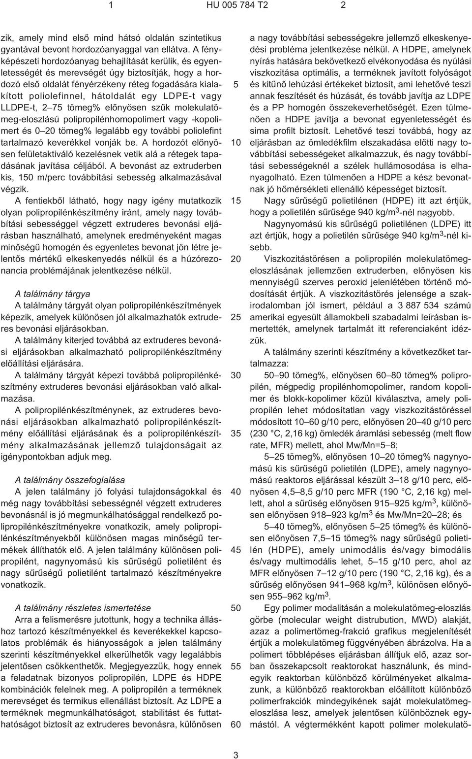 egy LDPE¹t vagy LLDPE¹t, 2 7 tömeg% elõnyösen szûk molekulatömeg-eloszlású polipropilénhomopolimert vagy ¹kopolimert és 0 tömeg% legalább egy további poliolefint tartalmazó keverékkel vonják be.