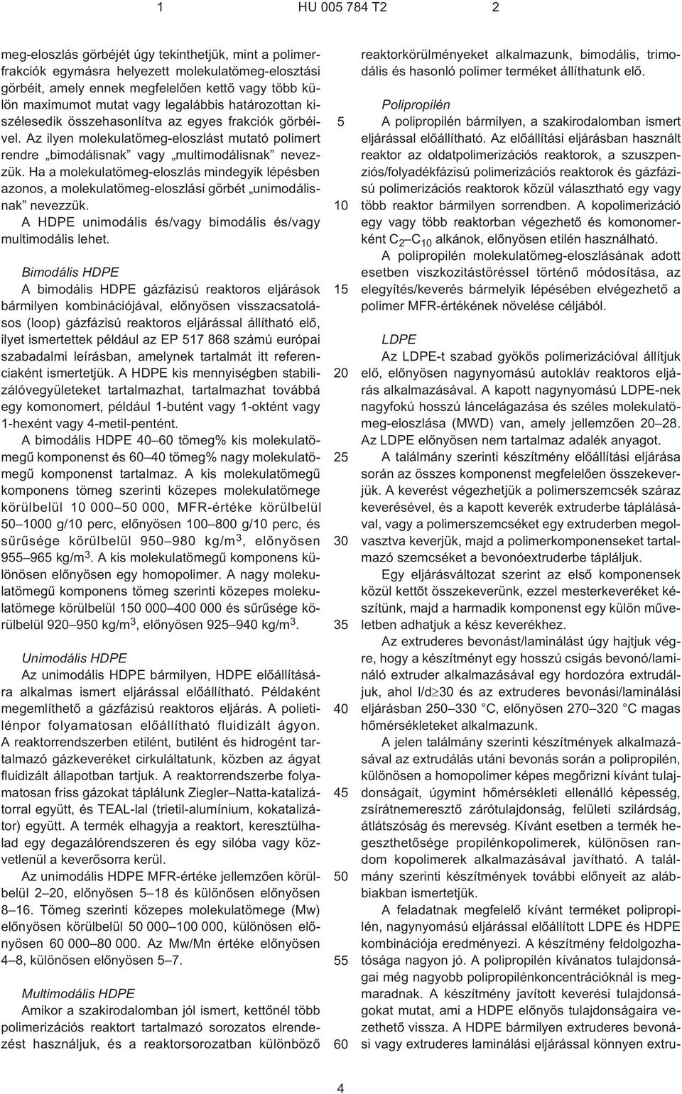 Ha a molekulatömeg-eloszlás mindegyik lépésben azonos, a molekulatömeg-eloszlási görbét unimodálisnak nevezzük. A HDPE unimodális és/vagy bimodális és/vagy multimodális lehet.