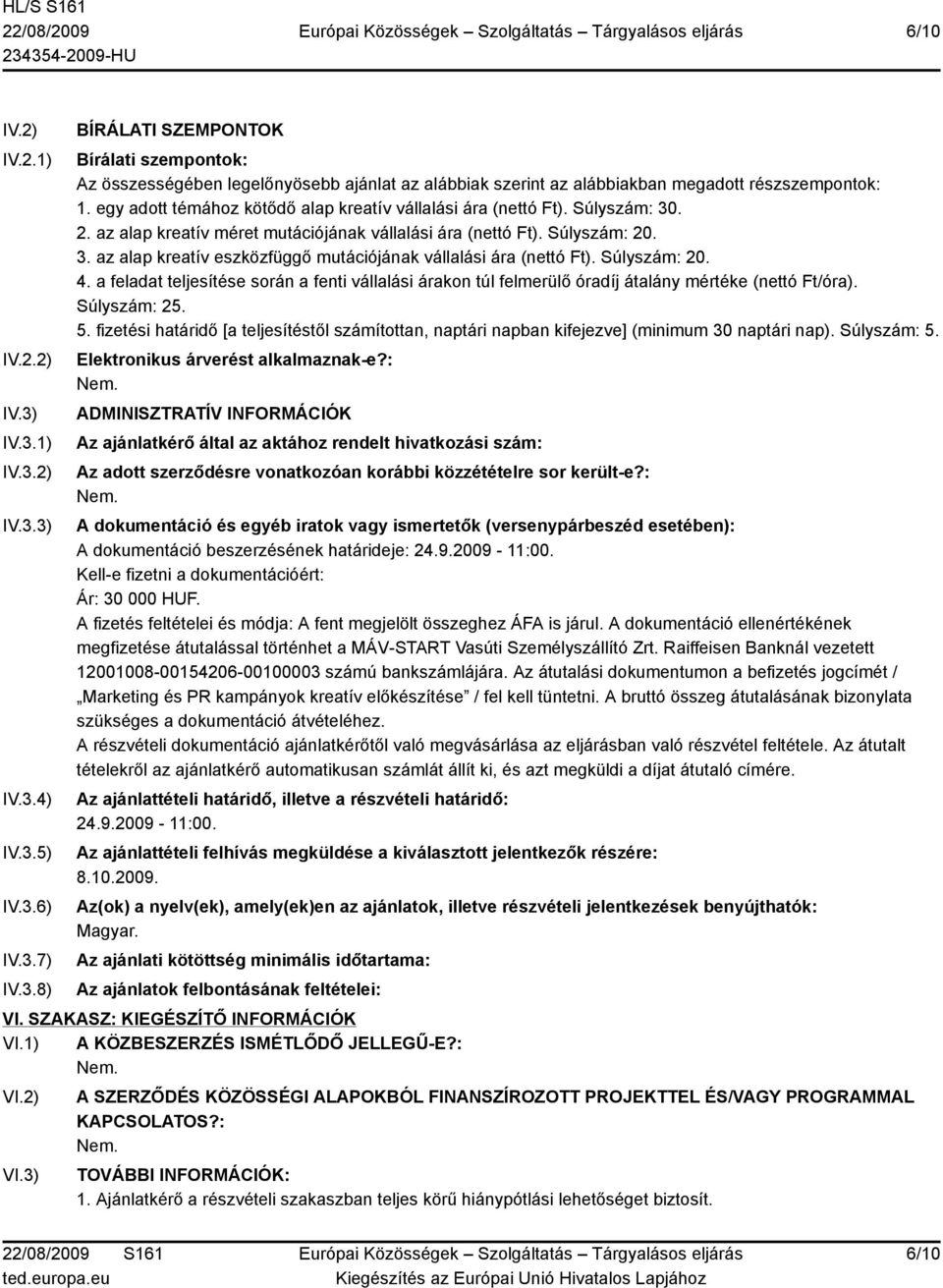 Súlyszám: 20. 4. a feladat teljesítése során a fenti vállalási árakon túl felmerülő óradíj átalány mértéke (nettó Ft/óra). Súlyszám: 25. 5.