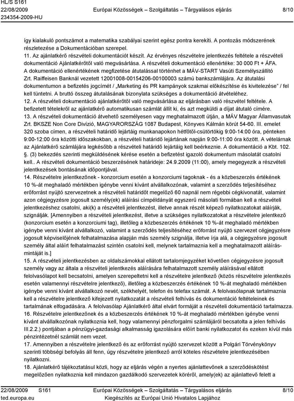 A dokumentáció ellenértékének megfizetése átutalással történhet a MÁV-START Vasúti Személyszállító Zrt. Raiffeisen Banknál vezetett 12001008-00154206-00100003 számú bankszámlájára.