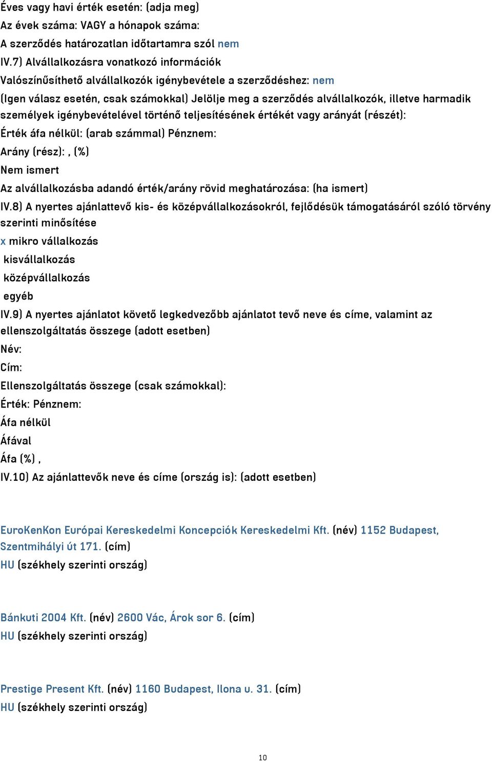 személyek igénybevételével történő teljesítésének értékét vagy arányát (részét): Érték áfa nélkül: (arab számmal) Pénznem: Arány (rész):, (%) Nem ismert Az alvállalkozásba adandó érték/arány rövid