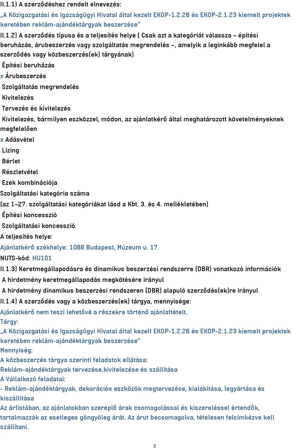 tárgyának) Építési beruházás x Árubeszerzés Szolgáltatás megrendelés Kivitelezés Tervezés és kivitelezés Kivitelezés, bármilyen eszközzel, módon, az ajánlatkérő által meghatározott követelményeknek