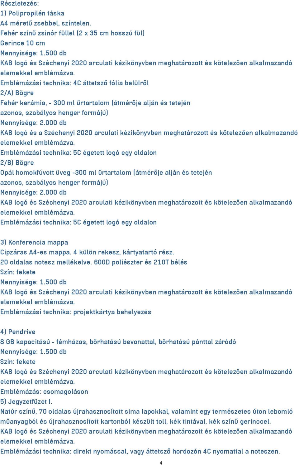 000 db KAB logó és a Széchenyi 2020 arculati kézikönyvben meghatározott és kötelezően alkalmazandó Emblémázási technika: 5C égetett logó egy oldalon 2/B) Bögre Opál homokfúvott üveg -300 ml