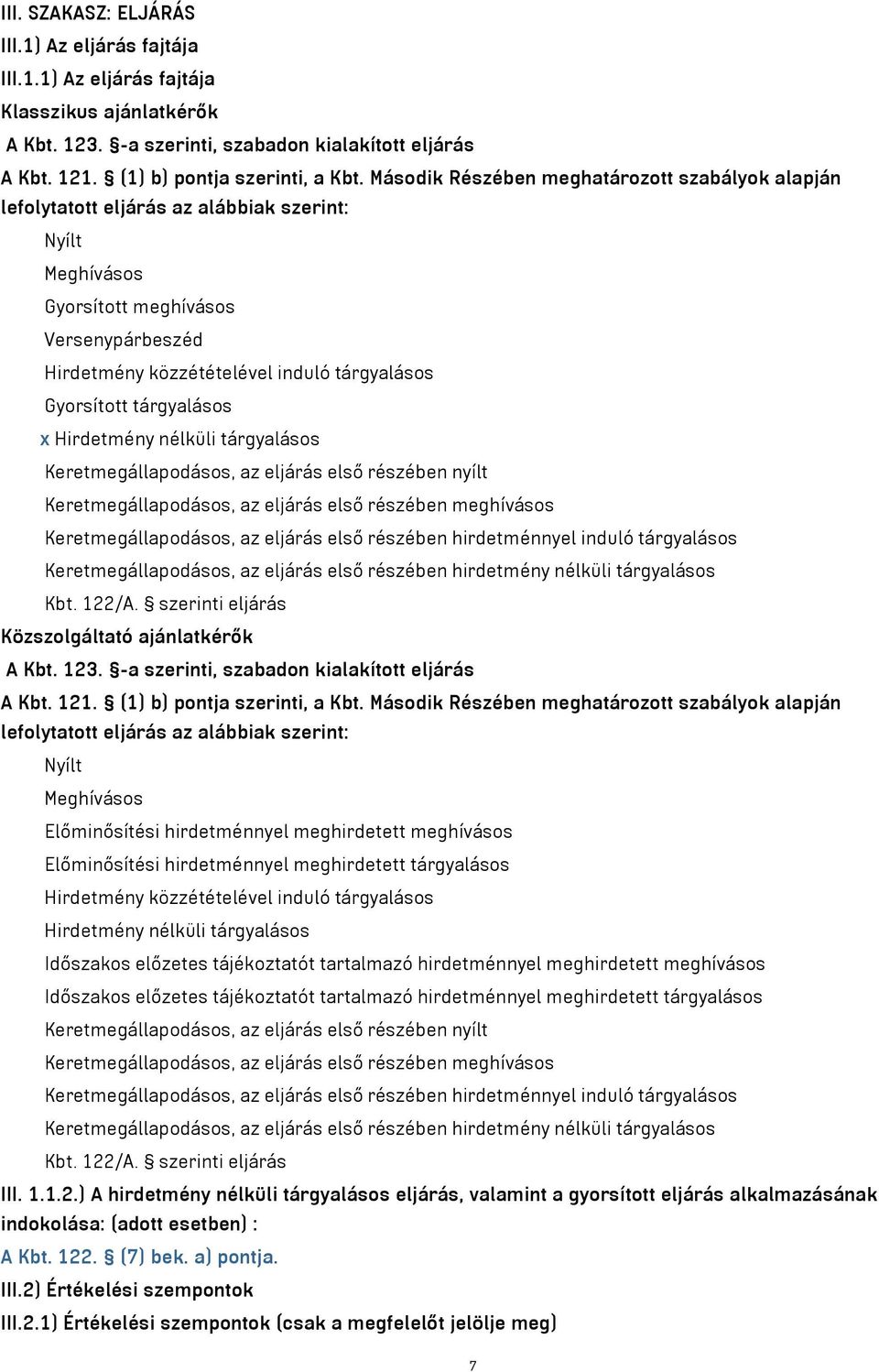 Gyorsított tárgyalásos x Hirdetmény nélküli tárgyalásos Keretmegállapodásos, az eljárás első részében nyílt Keretmegállapodásos, az eljárás első részében meghívásos Keretmegállapodásos, az eljárás