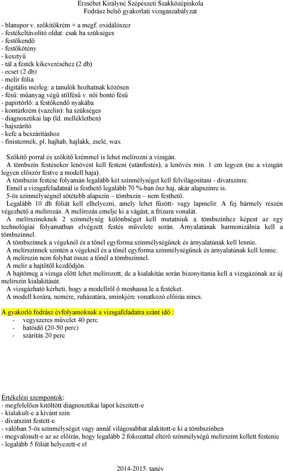 közösen - fésű: műanyag végű stílfésű v. női bontó fésű - papírtörlő: a festőkendő nyakába - kontúrkrém (vazelin): ha szükséges - diagnosztikai lap (ld.