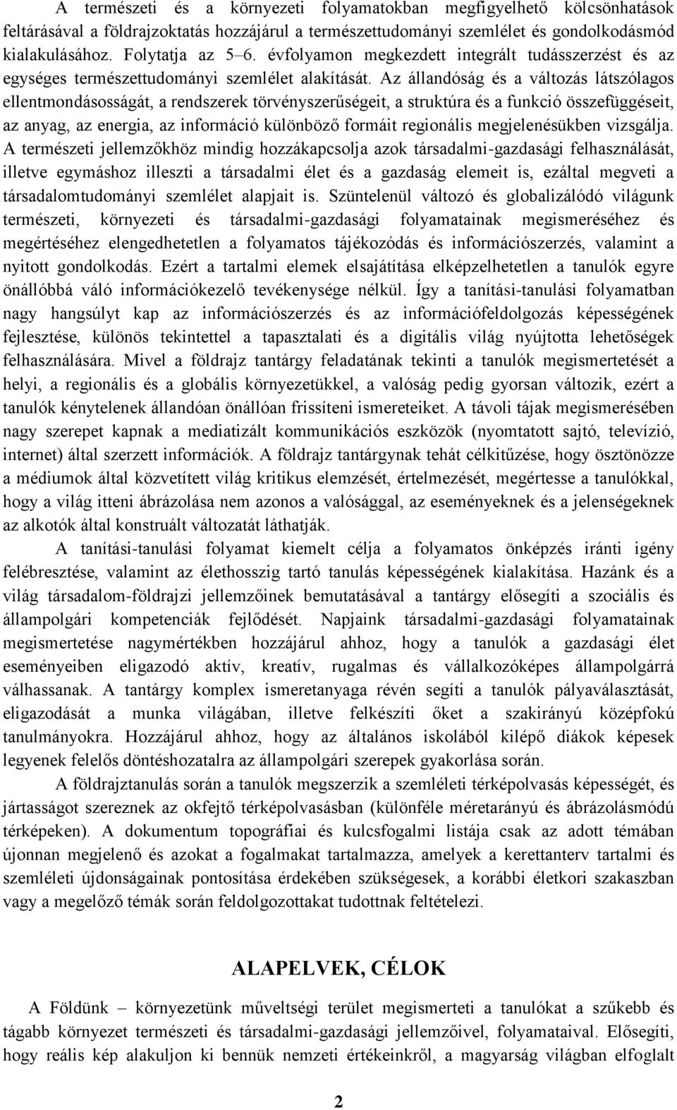 Az állandóság és a változás látszólagos ellentmondásosságát, a rendszerek törvényszerűségeit, a struktúra és a funkció összefüggéseit, az anyag, az energia, az információ különböző formáit regionális