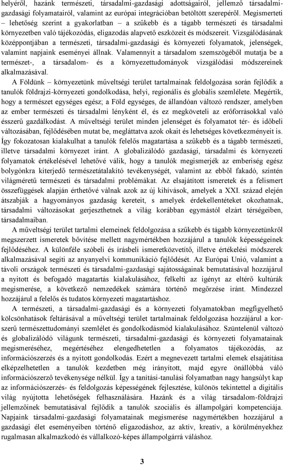 Vizsgálódásának középpontjában a természeti, társadalmi-gazdasági és környezeti folyamatok, jelenségek, valamint napjaink eseményei állnak.